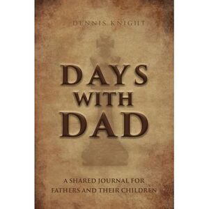 Days With Dad: A Shared Journal for Fathers and Their Children -- Dennis Knight